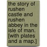 The Story of Rushen Castle and Rushen Abbey in the Isle of Man. [With plates and a map.] by Joseph George Cumming
