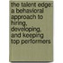 The Talent Edge: A Behavioral Approach to Hiring, Developing, and Keeping Top Performers