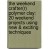 The Weekend Crafter(r) Polymer Clay: 20 Weekend Projects Using New & Exciting Techniques by Irene Semanchuk Dean