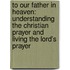 To Our Father in Heaven: Understanding the Christian Prayer and Living the Lord's Prayer