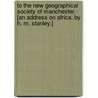 To the New Geographical Society of Manchester. [An address on Africa. By H. M. Stanley.] door Henry Morton Stanley