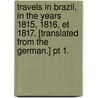 Travels in Brazil, in the years 1815, 1816, et 1817. [Translated from the German.] Pt 1. door Maximilian Prinz Von Wied