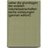Ueber Die Grundlagen Der Exakten Naturwissenschaften: Sechs Vorlesungen (German Edition) door Frenzel Karl