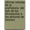 Ultimas Noticias De La Prehistoria: Del Adn De Los Dinosaurios A Las Pinturas De Lascaux by Yves Coppens