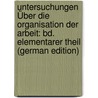 Untersuchungen Über Die Organisation Der Arbeit: Bd. Elementarer Theil (German Edition) by Georg] [Winkelblech Karl