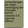 Verhandlungen Der Freien Vereinigung Der Chirurgen Berlins, Volumes 5-6 (German Edition) door Vereinigung Chirurgen Der Berlins Freie