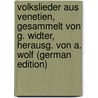 Volkslieder Aus Venetien, Gesammelt Von G. Widter, Herausg. Von A. Wolf (German Edition) door Widter Georg