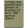 Vorträge Über Goethes"Faust": Gehalten Im Ferienkurs Für Lehrer 1902 (German Edition) by Petsch Robert