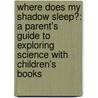 Where Does My Shadow Sleep?: A Parent's Guide to Exploring Science with Children's Books door Sally Anderson