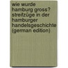Wie wurde Hamburg gross? Streifzüge in der Hamburger Handelsgeschichte (German Edition) door Ehrenberg Richard