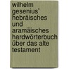 Wilhelm Gesenius' hebräisches und aramäisches Hardwörterbuch über das alte Testament by Gesenius Wilhelm