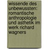 Wissende Des Unbewussten: Romantische Anthropologie Und Asthetik Im Werk Richard Wagners by Martin Schneider