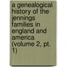a Genealogical History of the Jennings Families in England and America (Volume 2, Pt. 1) door William Henry Jennings