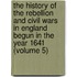 the History of the Rebellion and Civil Wars in England Begun in the Year 1641 (Volume 5)