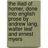 the Iliad of Homer, Done Into English Prose by Andrew Lang, Walter Leaf and Ernest Myers door Homeros