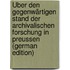Über Den Gegenwärtigen Stand Der Archivalischen Forschung in Preussen (German Edition)