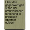 Über Den Gegenwärtigen Stand Der Archivalischen Forschung in Preussen (German Edition) door Reinhold Koser