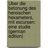 Über Die Betonung Des Heroischen Hexameters, Mit Excursen: Eine Studie (German Edition) door Christian Kirchhoff Friedrich