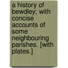A History of Bewdley; with concise accounts of some neighbouring parishes. [With plates.] door John Richard Burton