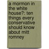 A Mormon In The White House?: Ten Things Every Conservative Should Know About Mitt Romney door Hugh Hewitt