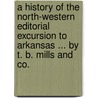 A history of the North-Western Editorial Excursion to Arkansas ... By T. B. Mills and Co. door T.B. Mills