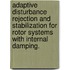 Adaptive Disturbance Rejection and Stabilization for Rotor Systems with Internal Damping.