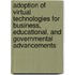 Adoption of Virtual Technologies for Business, Educational, and Governmental Advancements