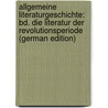 Allgemeine Literaturgeschichte: Bd. Die Literatur Der Revolutionsperiode (German Edition) by Mundt Theodor