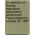 An Address On Female Education: Delivered in Portsmouth, 'new-Hampshire, October 26, 1827