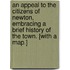 An Appeal to the Citizens of Newton, embracing a brief history of the town. [With a map.]