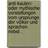 Anti-kaulen: Oder mythische Vorstellungen vom Ursprunge der Völker und Sprachen. Nebst .
