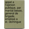 Appel A L'Opinion Publique, Par Martial Besse, General de Brigade, Employe a St.-Domingue door Martial Besse
