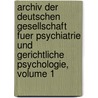 Archiv Der Deutschen Gesellschaft Fuer Psychiatrie Und Gerichtliche Psychologie, Volume 1 by Unknown