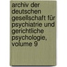 Archiv Der Deutschen Gesellschaft Für Psychiatrie Und Gerichtliche Psychologie, Volume 9 door Deutsche Gesellschaft FüR. Psychiatrie Und Gerichtliche Psychologie
