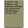 Archiv Fur Die Artillerie- Und Ingenieur-Offiziere Des Deutschen Reichsheeres, Volume 103 door Anonymous Anonymous