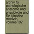 Archiv Für Pathologische Anatomie Und Physiologie Und Für Klinische Medizin, Volume 102