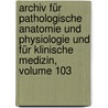 Archiv Für Pathologische Anatomie Und Physiologie Und Für Klinische Medizin, Volume 103 door Rudolf Ludwig Karl Virchow