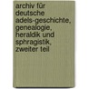 Archiv für Deutsche Adels-Geschichte, Genealogie, Heraldik und Sphragistik, Zweiter Teil by Unknown