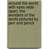 Around the World with Eyes Wide Open; The Wonders of the World Pictured by Pen and Pencil by Lucy Seaman Bainbridge