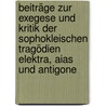 Beiträge Zur Exegese Und Kritik Der Sophokleischen Tragödien Elektra, Aias Und Antigone door Onbekend