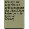 Beiträge Zur Organisation Und Competenz Der Päpstlichen Ketzergerichte (German Edition) door Henner Kamil