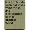 Bericht über die wirtschaftlichen Verhältnisse des osmanischen Reiches (German Edition) door Grunzel Joseph