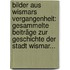 Bilder Aus Wismars Vergangenheit: Gesammelte Beiträge Zur Geschichte Der Stadt Wismar...