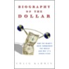 Biography Of The Dollar: How The Mighty Buck Conquered The World And Why It's Under Siege door Craig Karmin