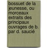 Bossuet de la jeunesse, ou Morceaux extraits des principaux ouvrages de B. par D. Saucié door Jacques Bennigne Bossuet
