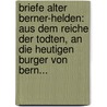 Briefe Alter Berner-helden: Aus Dem Reiche Der Todten, An Die Heutigen Burger Von Bern... door Heinrich Ludwig Lehmann