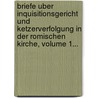 Briefe Uber Inquisitionsgericht Und Ketzerverfolgung in Der Romischen Kirche, Volume 1... by Heinrich Matthias August Cramer