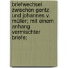 Briefwechsel zwischen Gentz und Johannes v. Müller; mit einem Anhang vermischter Briefe; door Gentz