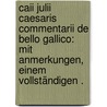 Caii Julii Caesaris Commentarii de Bello Gallico: Mit Anmerkungen, einem vollständigen . door Caesar Julius