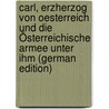 Carl, Erzherzog Von Oesterreich Und Die Österreichische Armee Unter Ihm (German Edition) door Joseph Adolph Schneidawind Franz